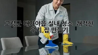 고령군 대가야읍 실내 청소 ✨ 쾌적한 우리 집 만들기 🏡